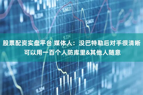 股票配资实盘平台 媒体人：没巴特勒后对手很清晰 可以用一百个人防库里&其他人随意