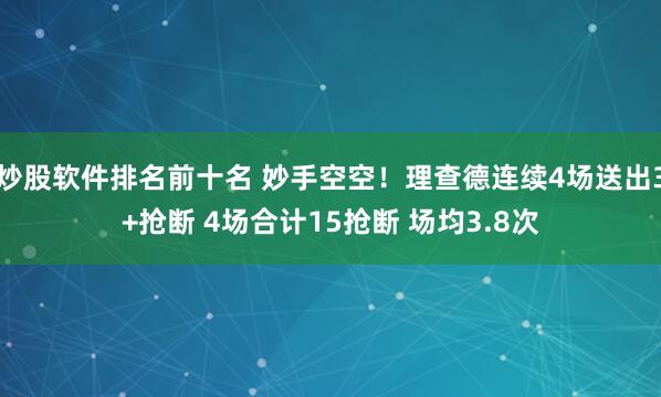炒股软件排名前十名 妙手空空！理查德连续4场送出3+抢断 4场合计15抢断 场均3.8次